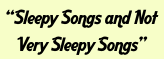 “Sleepy Songs and Not Very Sleepy Songs”